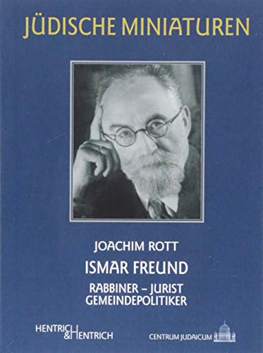 Ismar Freund : Rabbiner - Jurist - Gemeindepolitiker - Joachim Rott