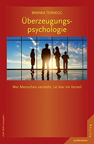 Überzeugungspsychologie: Wer Menschen versteht, ist klar im Vorteil - Branka Ternegg