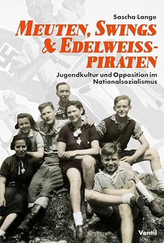 Meuten, Swings & Edelweißpiraten. Jugendkultur und Opposition im Nationalsozialismus.