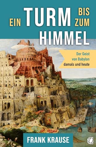 Beispielbild fr Ein Turm bis zum Himmel: Der Geist von Babylon, damals und heute zum Verkauf von medimops