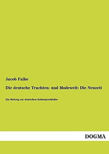 Beispielbild fr Die deutsche Trachten- und Modewelt: Die Neuzeit : Ein Beitrag zur deutschen Kulturgeschichte zum Verkauf von Buchpark