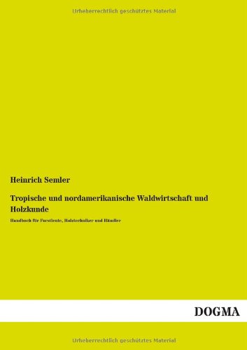 9783955807726: Tropische und nordamerikanische Waldwirtschaft und Holzkunde: Handbuch fr Forstleute, Holztechniker und Hndler