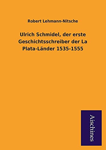 9783955839031: Ulrich Schmidel, Der Erste Geschichtsschreiber Der La Plata-Lander 1535-1555