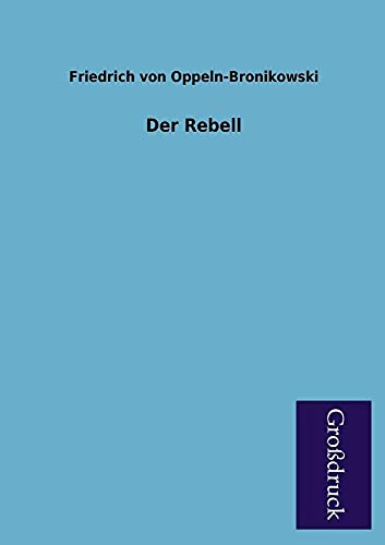Der Rebell (German Edition) (9783955844028) by Oppeln-Bronikowski, Friedrich Von