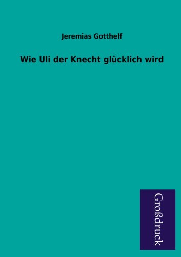 Wie Uli Der Knecht Glucklich Wird (German Edition) (9783955844462) by Gotthelf, Jeremias