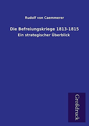 Die Befreiungskriege 1813-1815 - Rudolf Von Caemmerer