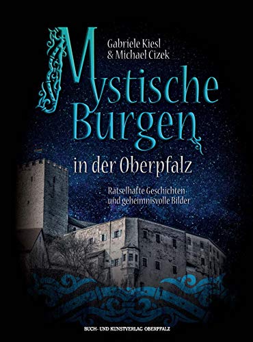 Beispielbild fr Mystische Burgen in der Oberpfalz: Rtselhafte Geschichten und geheimnisvolle Bilder zum Verkauf von medimops