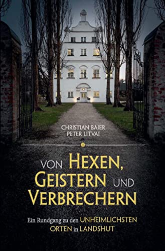 Beispielbild fr Von Hexen, Geistern und Verbrechern: Ein Rundgang zu den unheimlichsten Orten in Landshut zum Verkauf von medimops