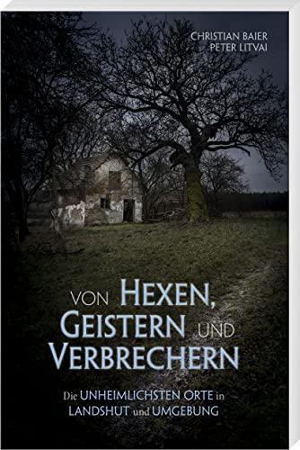Beispielbild fr Von Hexen, Geistern und Verbrechern Die unheimlichsten Orte in Landshut und Umgebung zum Verkauf von Buchpark