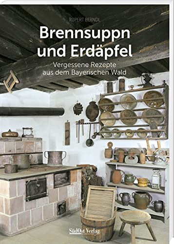 Beispielbild fr Brennsuppn und Erdpfel: Vergessene Rezepte aus dem Bayerischen Wald (Historische Rezepte aus dem Bayerischen Wald) zum Verkauf von medimops