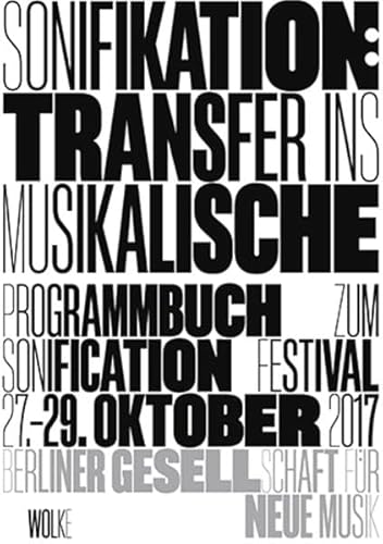 Stock image for Sonifikation: Transfer ins Musikalische / Sonification: Transfer into Musical Arts - Programmbuch zum Festival Sonifikationen Klingende Datenstrme / Program Book for the Festival Sonifications Audible Data Streams 27.-29. Oktober 2017. (Dt./Engl.) for sale by Antiquariat  >Im Autorenregister<