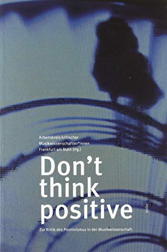 9783955930912: Don't think positive: Zur Kritik des Positivismus in der Musikwissenschaft