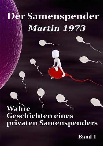 Beispielbild fr Der Samenspender Martin 1973 - Wahre Geschichten eines privaten Samenspenders Band 1 zum Verkauf von medimops