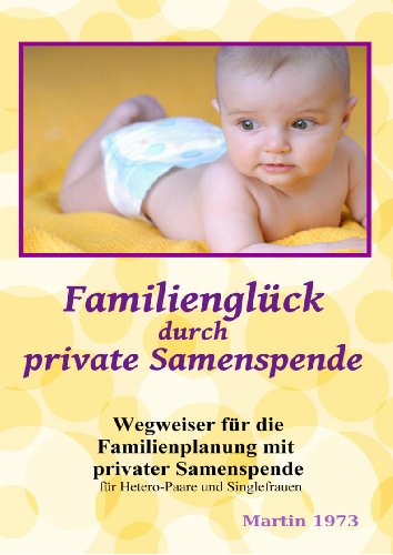 Beispielbild fr Familienglck durch private Samenspende - Wegweiser fr die Familienplanung mit privater Samenspende fr Hetero-Paare und Singlefrauen zum Verkauf von medimops