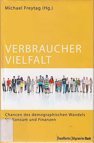 Verbrauchervielfalt : Chancen des demographischen Wandels für Konsum und Finanzen. Michael Freyta...