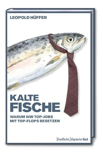 9783956010293: Kalte Fische: Warum wir Top-Jobs mit Top-Flops besetzen