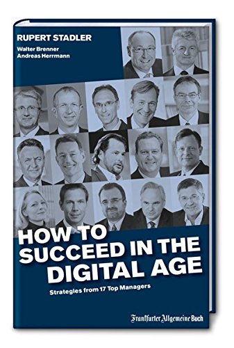 Beispielbild fr How to succeed in the digital age : Strategies from 17 Top Managers zum Verkauf von Buchpark