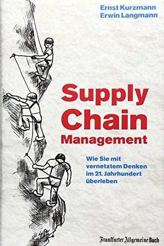 Supply Chain Management Wie Sie mit vernetztem Denken im 21. Jahrhundert überleben - Kurzmann, Ernst und Erwin Langmann