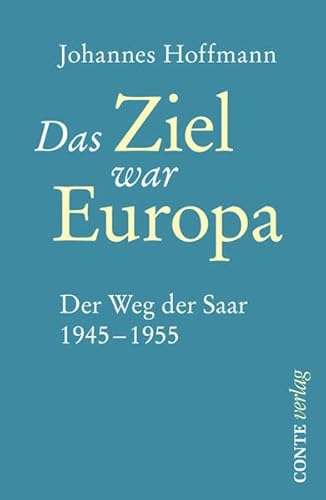 Das Ziel war Europa : Der Weg der Saar 1945-1955 - Johannes Hoffmann