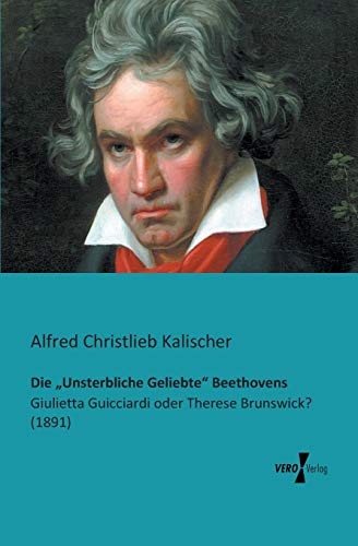 Beispielbild fr Die   Unsterbliche Geliebte" Beethovens:Giulietta Guicciardi oder Therese Brunswick? (1891) zum Verkauf von Ria Christie Collections