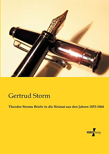 9783956102820: Theodor Storms Briefe in die Heimat aus den Jahren 1853-1864