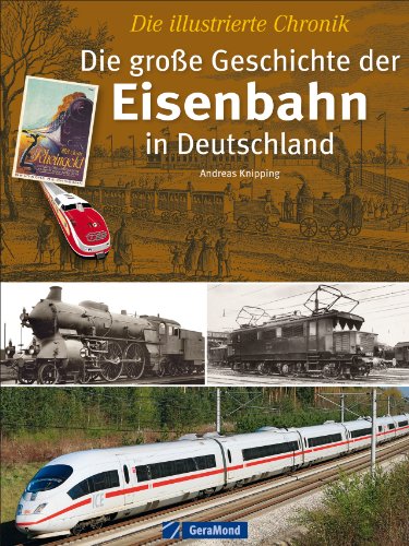 Die große Geschichte der Eisenbahn in Deutschland Die illustrierte Chronik