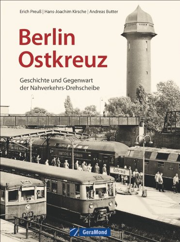 Berlin Ostkreuz. Geschichte und Gegenwart der Nahverkehrs-Drehscheibe - Preuß, Erich, Hans-Joachim Kirsche und Andreas Butter