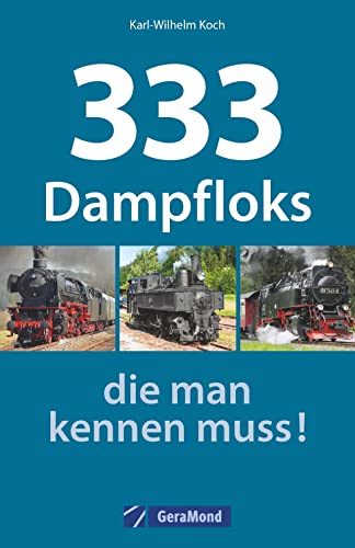 9783956130229: 333 Dampfloks, die man kennen muss!: Von der Baureihe 01 bis zur legendren Baureihe 50. Fr Eisenbahnfans, Trainspotter und Modellbauer.