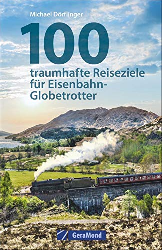 Beispielbild fr Eisenbahn-Reiseziele: 100 traumhafte Reiseziele fr Eisenbahn-Globetrotter. Reisetipps fr Bahnfans. Eisenbahnerziele weltweit. Eisenbahnmuseen und berhmte Zge und Strecken. zum Verkauf von medimops