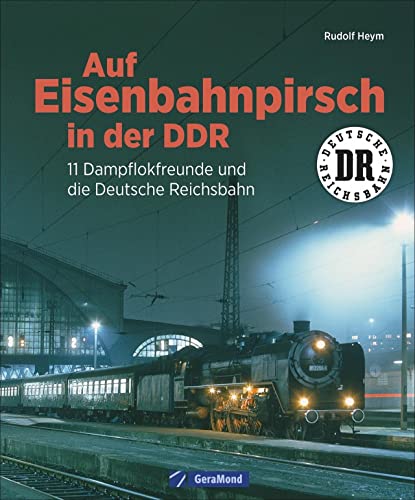 9783956130618: Auf Eisenbahnpirsch in der DDR: 10 Dampflokfreunde und die Deutsche Reichsbahn