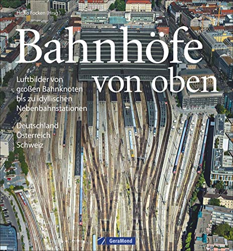Bildband Eisenbahn in Deutschland von oben: Luftbilder Bahnhöfe, Luftbilder Bahnhöfe und Eisenbahnstrecken - Focken, Heiko