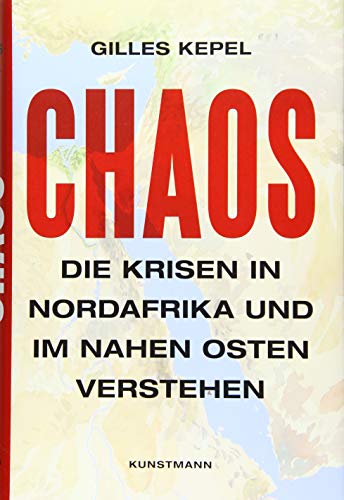 Chaos: Die Krisen in Nordafrika und im Nahen Osten verstehen - Kepel, Gilles