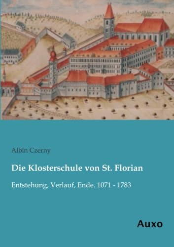9783956222009: Die Klosterschule von St. Florian: Entstehung, Verlauf, Ende. 1071 - 1783