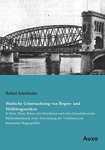 Imagen de archivo de Statische Untersuchung von Bogen- und Woelbtragwerken: In Stein, Eisen, Beton oder Eisenbeton nach den Grundsaetzen der Elastizitaetstheorie unter Anwendung des Verfahrens mit konstanten Bogengroeen a la venta por Revaluation Books