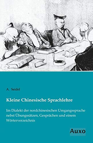 Beispielbild fr Kleine Chinesische Sprachlehre : Im Dialekt der nordchinesischen Umgangssprache nebst bungsstzen, Gesprchen und einem Wrterverzeichnis zum Verkauf von Buchpark