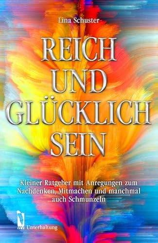 9783956303142: Reich und glcklich sein: Kleiner Ratgeber mit Anregungen zum Nachdenken, Mitmachen und manchmal auch Schmunzeln