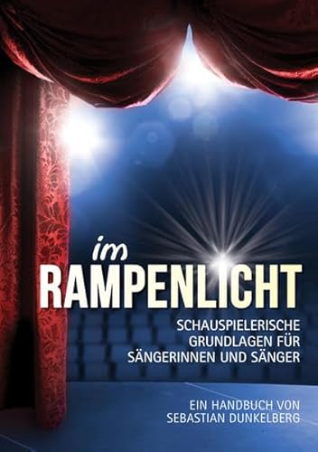 Im Rampenlicht: Schauspielerische Grundlage für Sängerinnen und Sänger - Dunkelberg, Sebastian