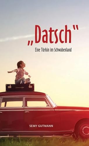 Stock image for Datsch - Eine Trkin im Schwabenland: Wie aus drei Wochen - 30 Jahre - und mehr wurden for sale by medimops