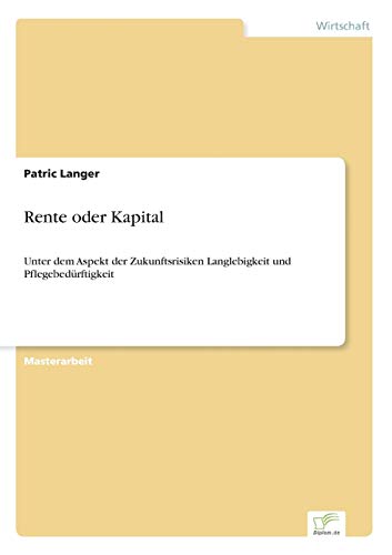 Stock image for Rente oder Kapital:Unter dem Aspekt der Zukunftsrisiken Langlebigkeit und Pflegebedurftigkeit for sale by Chiron Media
