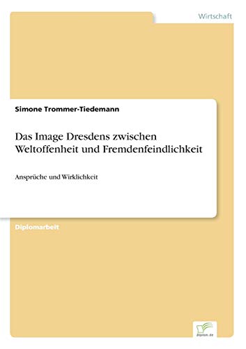 Stock image for Das Image Dresdens zwischen Weltoffenheit und Fremdenfeindlichkeit:Anspruche und Wirklichkeit for sale by Chiron Media