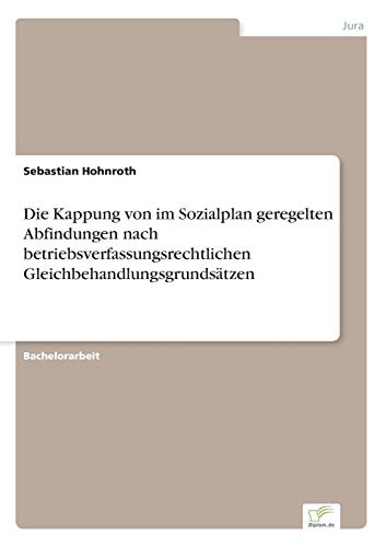 9783956367786: Die Kappung von im Sozialplan geregelten Abfindungen nach betriebsverfassungsrechtlichen Gleichbehandlungsgrundstzen (German Edition)