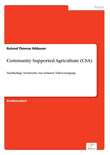Beispielbild fr Community Supported Agriculture (CSA): Nachhaltige Netzwerke zur urbanen Nahversorgung (German Edition) zum Verkauf von Lucky's Textbooks