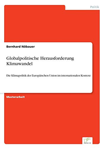 Imagen de archivo de Globalpolitische Herausforderung Klimawandel Die Klimapolitik der Europischen Union im internationalen Kontext a la venta por PBShop.store US