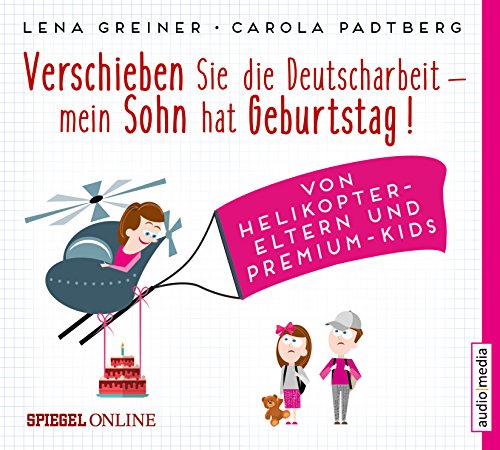 Stock image for Verschieben Sie die Deutscharbeit, mein Sohn hat Geburtstag!: Von Helikopter-Eltern und Premium-Kids for sale by medimops