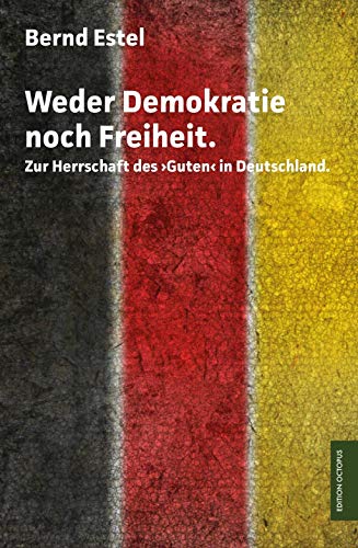 9783956452642: Weder Demokratie noch Freiheit: Zur Herrschaft des "Guten" in Deutschland