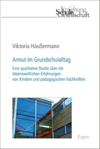 9783956500336: Armut Im Grundschulalltag: Eine Qualitative Studie Uber Die Lebensweltlichen Erfahrungen Von Kindern Und Padagogischen Fachkraften: 71 (Erziehung, Schule, Gesellschaft)