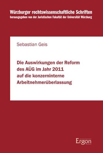 Stock image for Die Auswirkungen der Reform des AG im Jahr 2011 auf die konzerninterne Arbeitnehmerberlassung (Wrzburger rechtswissenschaftliche Schriften, Band 91) for sale by medimops