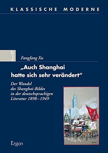 9783956501005: Auch Shanghai Hatte Sich Sehr Verandert: Der Wandel Des Shanghai-bildes in Der Deutschsprachigen Literatur 1898-1949: 27 (Klassische Moderne)