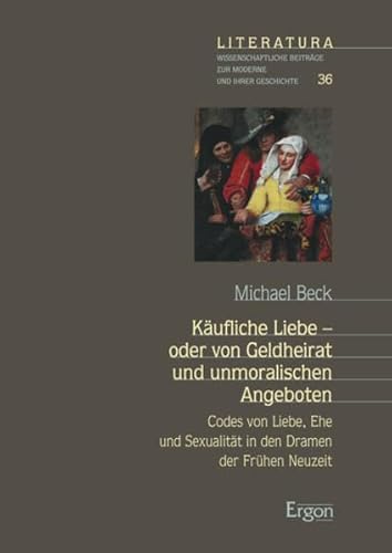 Imagen de archivo de Kufliche Liebe - oder von Geldheirat und unmoralischen Angeboten: Codes von Liebe, Ehe und Sexualitt in den Dramen der Frhen Neuzeit (Literatura / . Beitrge zur Moderne und ihrer Geschichte) a la venta por medimops