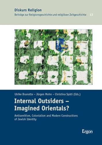 Imagen de archivo de Internal Outsiders - Imagined Orientals?: Antisemitism, Colonialism and Modern Constructions of Jewish Identity (Diskurs Religion / Beitrge zur Religionsgeschichte und religisen Zeitgeschichte) a la venta por medimops